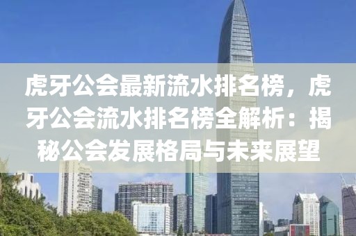 虎牙公會最新流水排名榜，虎牙公會流水排名榜全解析：揭秘公會發(fā)展格局與未來展望