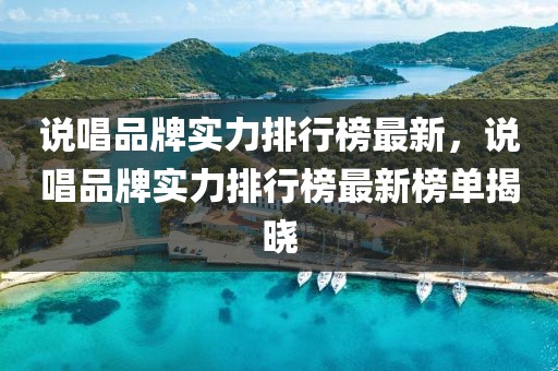 說唱品牌實(shí)力排行榜最新，說唱品牌實(shí)力排行榜最新榜單揭曉