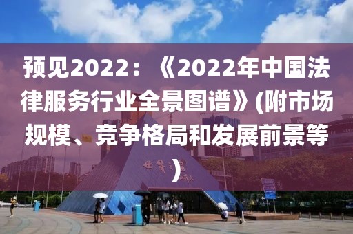 預(yù)見2022：《2022年中國法律服務(wù)行業(yè)全景圖譜》(附市場規(guī)模、競爭格局和發(fā)展前景等)