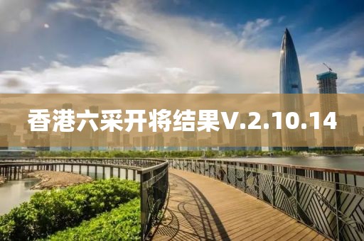 香港六采開將結(jié)果V.2.10.14