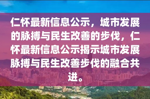 仁懷最新信息公示，城市發(fā)展的脈搏與民生改善的步伐，仁懷最新信息公示揭示城市發(fā)展脈搏與民生改善步伐的融合共進(jìn)。