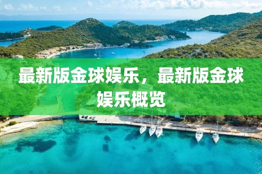 最新版金球娛樂(lè)，最新版金球娛樂(lè)概覽