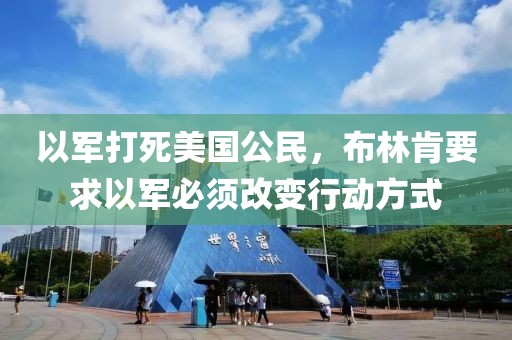 以軍打死美國(guó)公民，布林肯要求以軍必須改變行動(dòng)方式