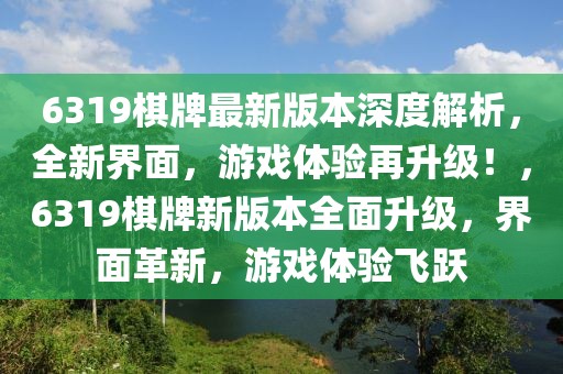 6319棋牌最新版本深度解析，全新界面，游戲體驗(yàn)再升級(jí)！，6319棋牌新版本全面升級(jí)，界面革新，游戲體驗(yàn)飛躍