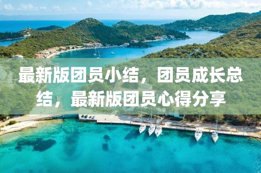 最新版團(tuán)員小結(jié)，團(tuán)員成長總結(jié)，最新版團(tuán)員心得分享