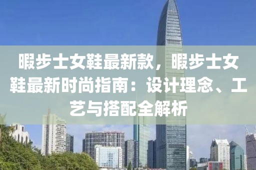 暇步士女鞋最新款，暇步士女鞋最新時尚指南：設(shè)計理念、工藝與搭配全解析
