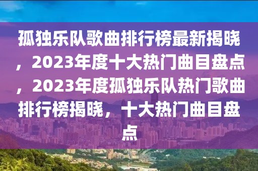 孤獨(dú)樂(lè)隊(duì)歌曲排行榜最新揭曉，2023年度十大熱門(mén)曲目盤(pán)點(diǎn)，2023年度孤獨(dú)樂(lè)隊(duì)熱門(mén)歌曲排行榜揭曉，十大熱門(mén)曲目盤(pán)點(diǎn)