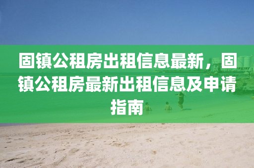固鎮(zhèn)公租房出租信息最新，固鎮(zhèn)公租房最新出租信息及申請(qǐng)指南