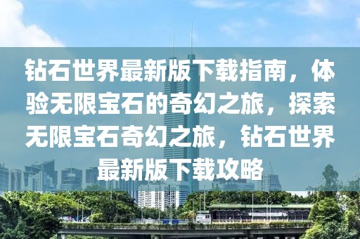 鉆石世界最新版下載指南，體驗(yàn)無(wú)限寶石的奇幻之旅，探索無(wú)限寶石奇幻之旅，鉆石世界最新版下載攻略