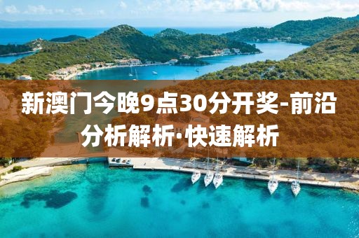 新澳門今晚9點30分開獎-前沿分析解析·快速解析