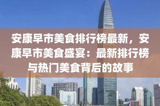安康早市美食排行榜最新，安康早市美食盛宴：最新排行榜與熱門美食背后的故事