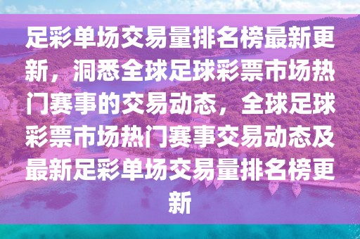 足彩單場交易量排名榜最新更新，洞悉全球足球彩票市場熱門賽事的交易動(dòng)態(tài)，全球足球彩票市場熱門賽事交易動(dòng)態(tài)及最新足彩單場交易量排名榜更新