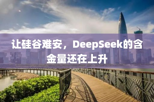 讓硅谷難安，DeepSeek的含金量還在上升