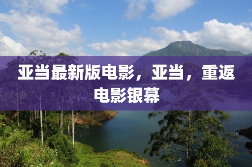 亞當(dāng)最新版電影，亞當(dāng)，重返電影銀幕