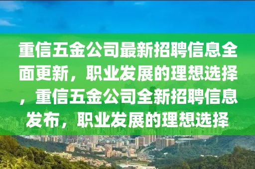 重信五金公司最新招聘信息全面更新，職業(yè)發(fā)展的理想選擇，重信五金公司全新招聘信息發(fā)布，職業(yè)發(fā)展的理想選擇