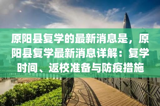 原陽縣復(fù)學(xué)的最新消息是，原陽縣復(fù)學(xué)最新消息詳解：復(fù)學(xué)時(shí)間、返校準(zhǔn)備與防疫措施