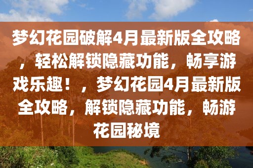 夢幻花園破解4月最新版全攻略，輕松解鎖隱藏功能，暢享游戲樂趣！，夢幻花園4月最新版全攻略，解鎖隱藏功能，暢游花園秘境