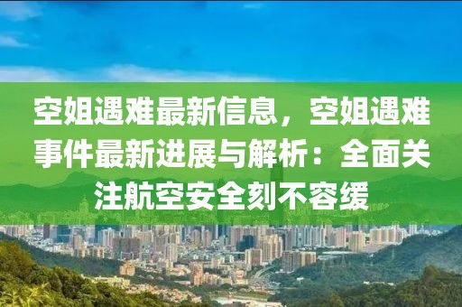 空姐遇難最新信息，空姐遇難事件最新進(jìn)展與解析：全面關(guān)注航空安全刻不容緩