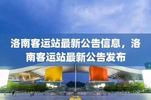 洛南客運站最新公告信息，洛南客運站最新公告發(fā)布