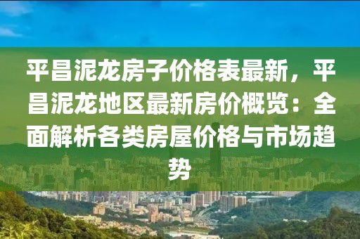 平昌泥龍房子價格表最新，平昌泥龍地區(qū)最新房價概覽：全面解析各類房屋價格與市場趨勢