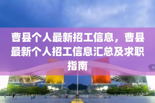 曹縣個(gè)人最新招工信息，曹縣最新個(gè)人招工信息匯總及求職指南