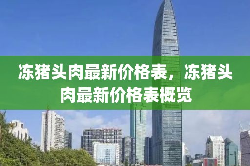 凍豬頭肉最新價格表，凍豬頭肉最新價格表概覽