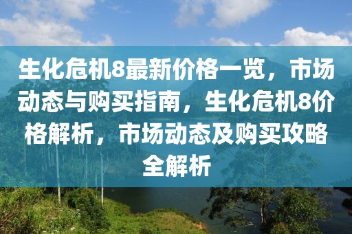 生化危機8最新價格一覽，市場動態(tài)與購買指南，生化危機8價格解析，市場動態(tài)及購買攻略全解析