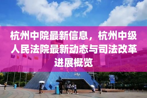 杭州中院最新信息，杭州中級(jí)人民法院最新動(dòng)態(tài)與司法改革進(jìn)展概覽