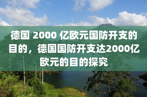 德國 2000 億歐元國防開支的目的，德國國防開支達(dá)2000億歐元的目的探究