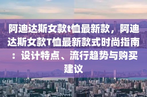阿迪達斯女款t恤最新款，阿迪達斯女款T恤最新款式時尚指南：設計特點、流行趨勢與購買建議