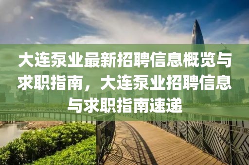 大連泵業(yè)最新招聘信息概覽與求職指南，大連泵業(yè)招聘信息與求職指南速遞