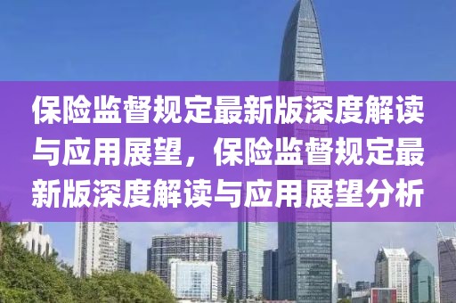 保險(xiǎn)監(jiān)督規(guī)定最新版深度解讀與應(yīng)用展望，保險(xiǎn)監(jiān)督規(guī)定最新版深度解讀與應(yīng)用展望分析