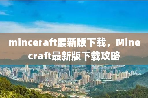 minceraft最新版下載，Minecraft最新版下載攻略
