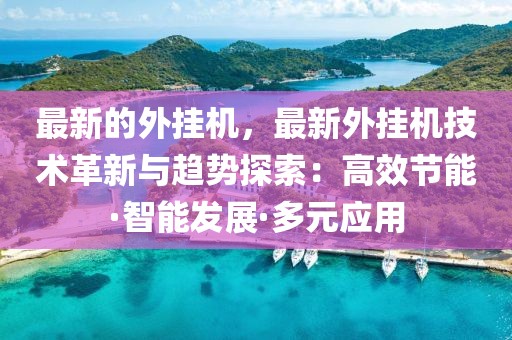 最新的外掛機(jī)，最新外掛機(jī)技術(shù)革新與趨勢探索：高效節(jié)能·智能發(fā)展·多元應(yīng)用