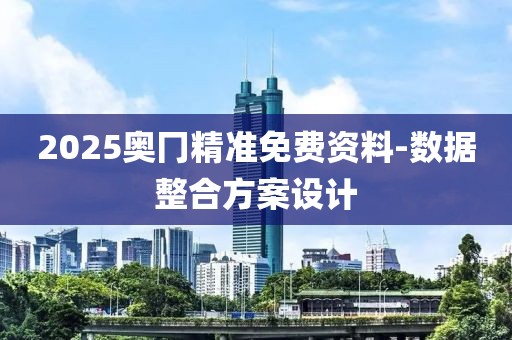 2025奧冂精準(zhǔn)免費資料-數(shù)據(jù)整合方案設(shè)計