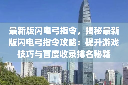 最新版閃電弓指令，揭秘最新版閃電弓指令攻略：提升游戲技巧與百度收錄排名秘籍
