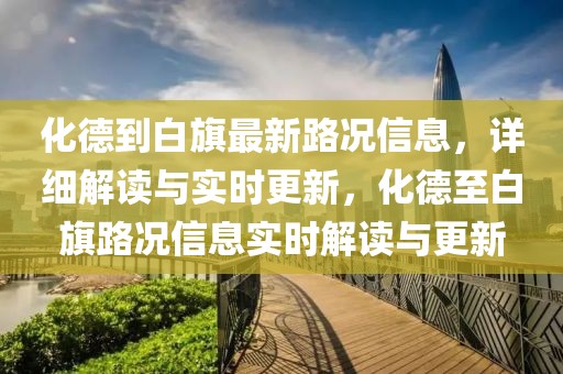 化德到白旗最新路況信息，詳細(xì)解讀與實(shí)時(shí)更新，化德至白旗路況信息實(shí)時(shí)解讀與更新