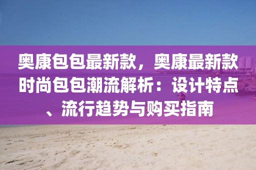 奧康包包最新款，奧康最新款時尚包包潮流解析：設(shè)計(jì)特點(diǎn)、流行趨勢與購買指南