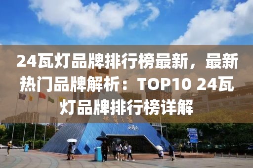 24瓦燈品牌排行榜最新，最新熱門品牌解析：TOP10 24瓦燈品牌排行榜詳解