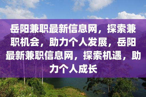 岳陽兼職最新信息網(wǎng)，探索兼職機(jī)會(huì)，助力個(gè)人發(fā)展，岳陽最新兼職信息網(wǎng)，探索機(jī)遇，助力個(gè)人成長