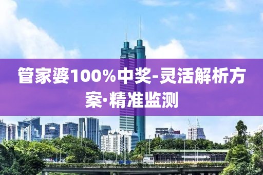 管家婆100%中獎(jiǎng)-靈活解析方案·精準(zhǔn)監(jiān)測(cè)