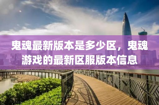 鬼魂最新版本是多少區(qū)，鬼魂游戲的最新區(qū)服版本信息