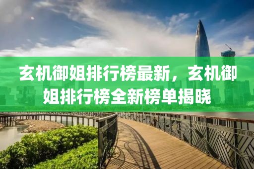 玄機(jī)御姐排行榜最新，玄機(jī)御姐排行榜全新榜單揭曉