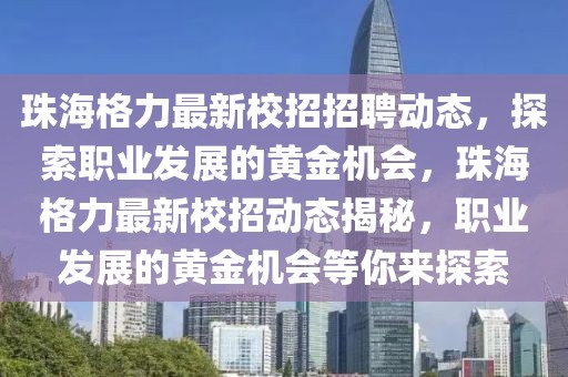 珠海格力最新校招招聘動(dòng)態(tài)，探索職業(yè)發(fā)展的黃金機(jī)會(huì)，珠海格力最新校招動(dòng)態(tài)揭秘，職業(yè)發(fā)展的黃金機(jī)會(huì)等你來探索