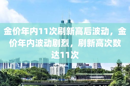 金價(jià)年內(nèi)11次刷新高后波動(dòng)，金價(jià)年內(nèi)波動(dòng)劇烈，刷新高次數(shù)達(dá)11次