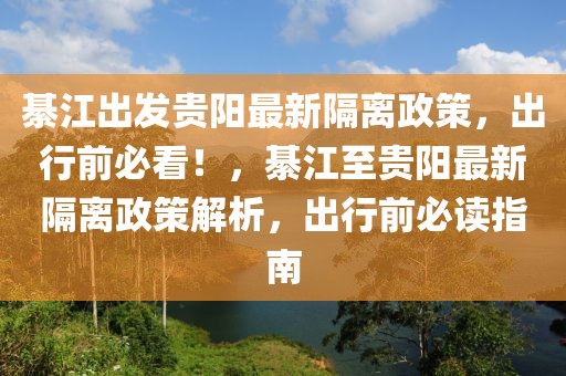 綦江出發(fā)貴陽最新隔離政策，出行前必看！，綦江至貴陽最新隔離政策解析，出行前必讀指南