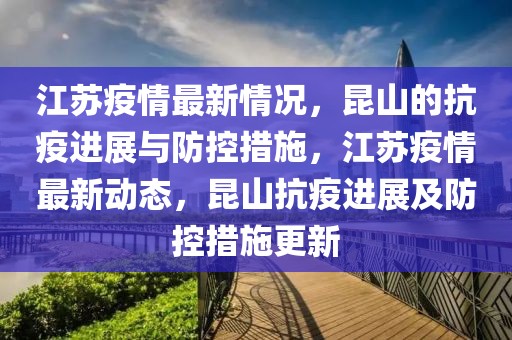江蘇疫情最新情況，昆山的抗疫進展與防控措施，江蘇疫情最新動態(tài)，昆山抗疫進展及防控措施更新