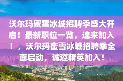 沃爾瑪蜜雪冰城招聘季盛大開啟！最新職位一覽，速來加入！，沃爾瑪蜜雪冰城招聘季全面啟動，誠邀精英加入！