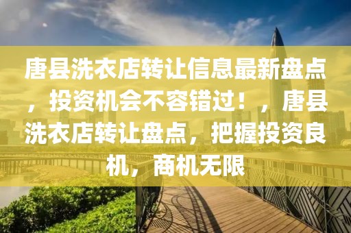 唐縣洗衣店轉讓信息最新盤點，投資機會不容錯過！，唐縣洗衣店轉讓盤點，把握投資良機，商機無限
