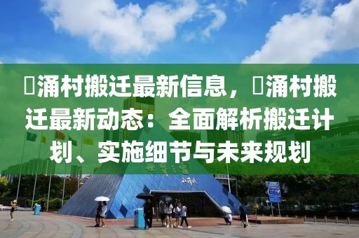 氹涌村搬遷最新信息，氹涌村搬遷最新動態(tài)：全面解析搬遷計劃、實(shí)施細(xì)節(jié)與未來規(guī)劃